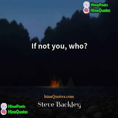 Steve Backley Quotes | If not you, who?
  